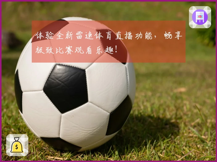 体验全新雷速体育直播功能，畅享极致比赛观看乐趣！