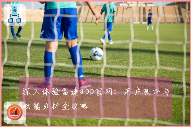 深入体验雷速app官网：用户测评与功能分析全攻略