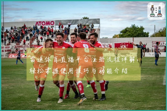 雷速体育直播平台注册流程详解，轻松掌握使用技巧与功能介绍