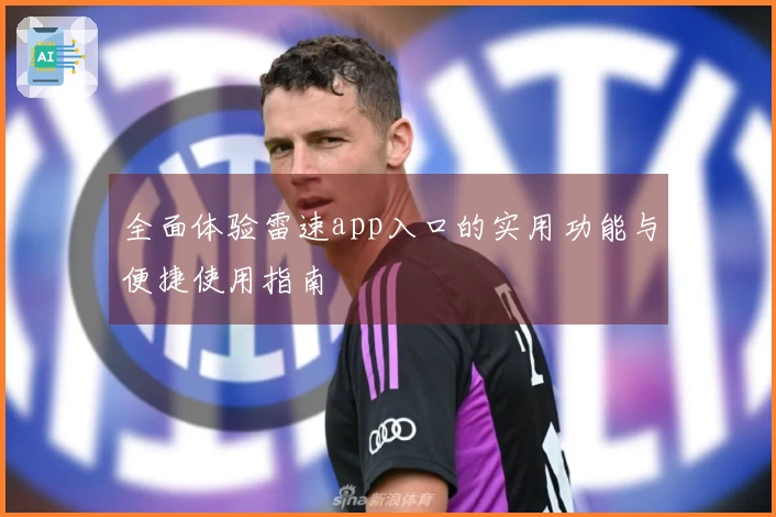 全面体验雷速app入口的实用功能与便捷使用指南