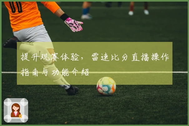 提升观赛体验，雷速比分直播操作指南与功能介绍
