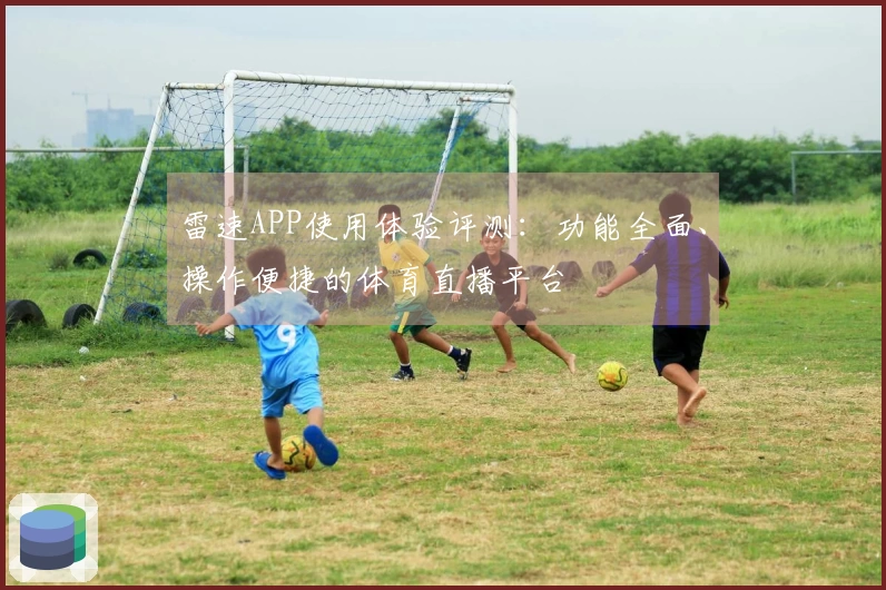 雷速APP使用体验评测：功能全面、操作便捷的体育直播平台