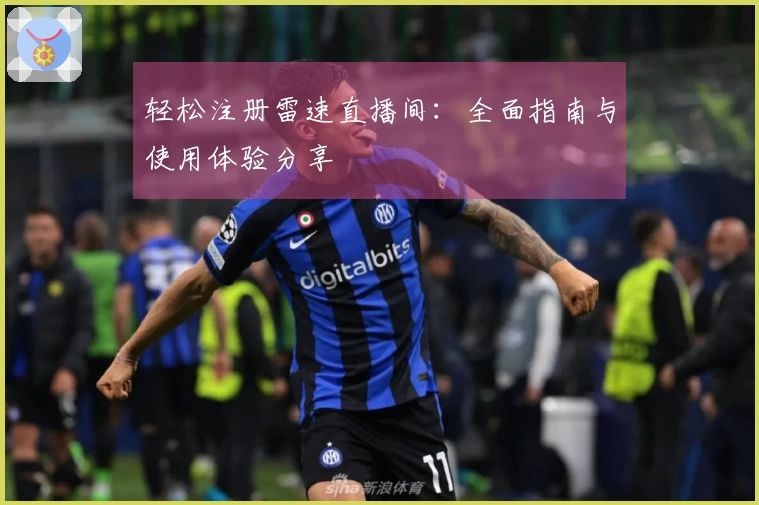 轻松注册雷速直播间：全面指南与使用体验分享